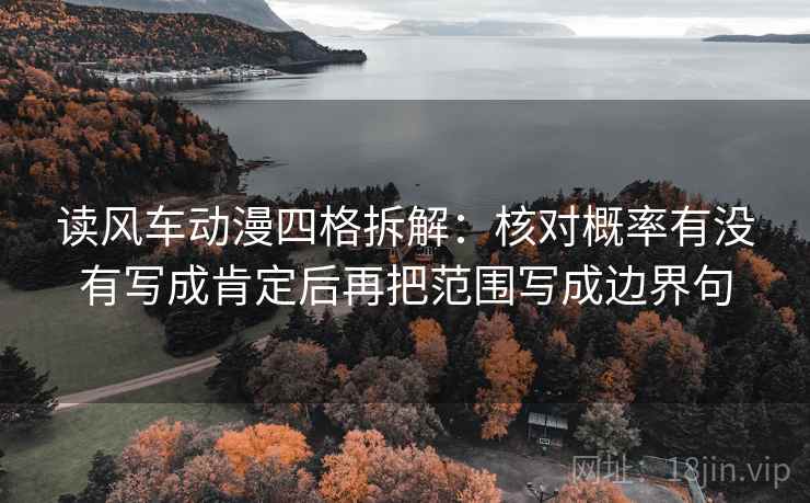 读风车动漫四格拆解：核对概率有没有写成肯定后再把范围写成边界句