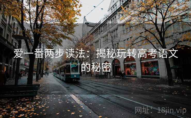 爱一番两步读法：揭秘玩转高考语文的秘密