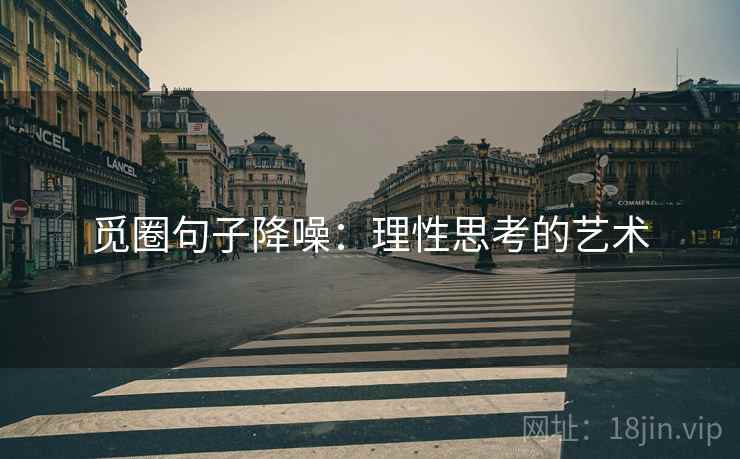 觅圈句子降噪：理性思考的艺术