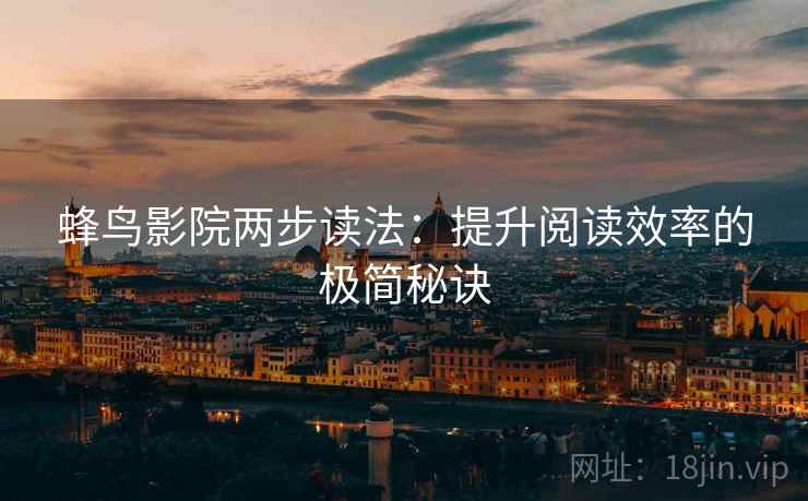 蜂鸟影院两步读法：提升阅读效率的极简秘诀